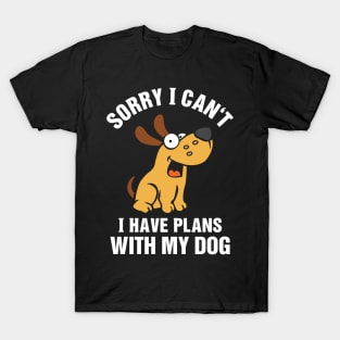 Sorry I Can't I Have Plans With My Dog T-Shirt